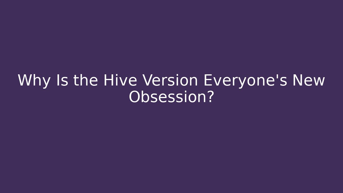 Why Is the Hive Version Everyone's New Obsession? - Critter Realm