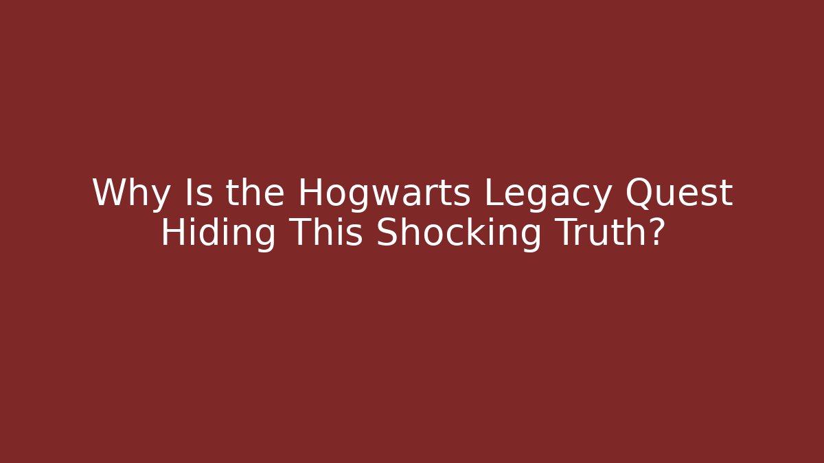 Why Is the Hogwarts Legacy Quest Hiding This Shocking Truth?