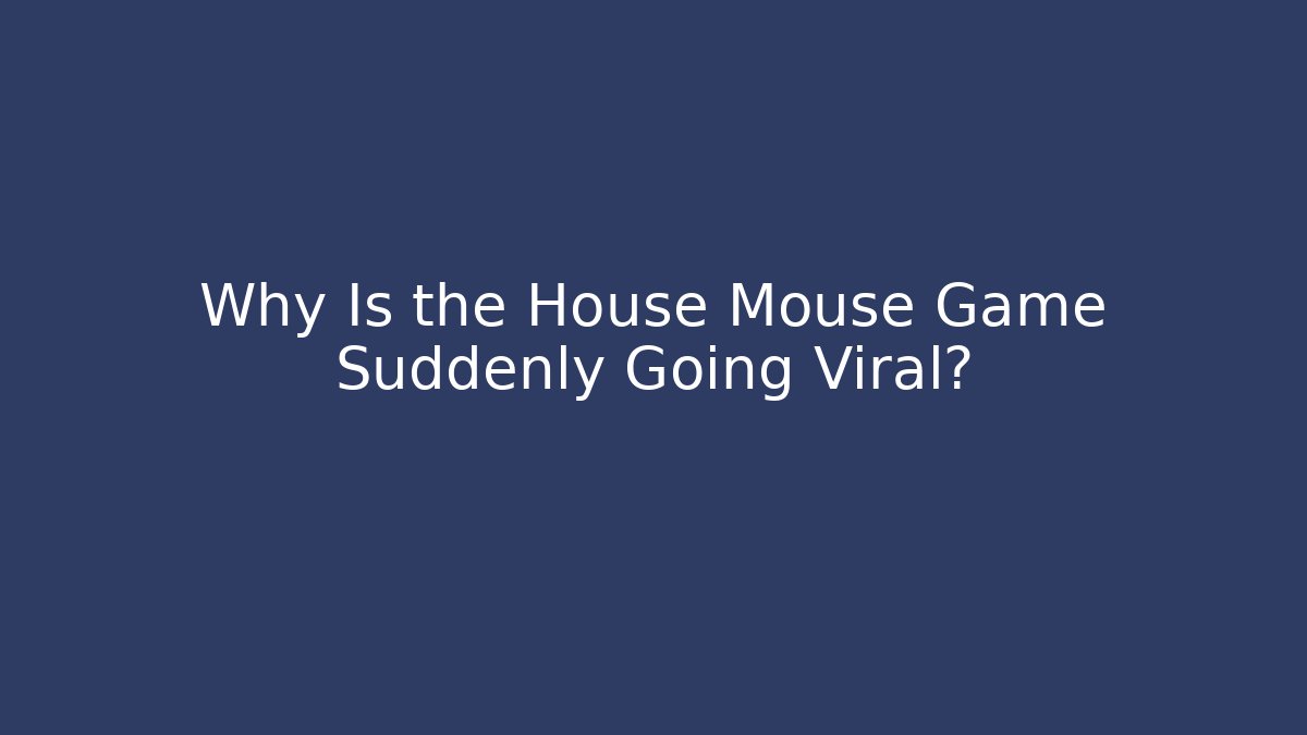 Why Is the House Mouse Game Suddenly Going Viral? - Critter Realm