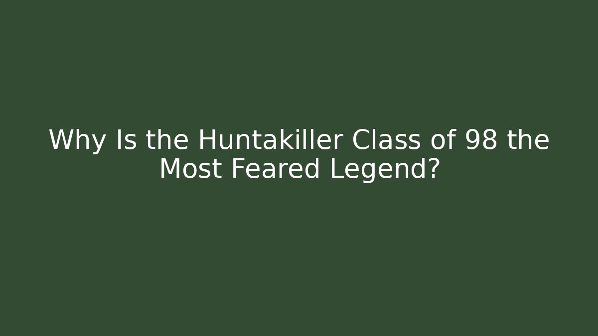 Why Is the Huntakiller Class of 98 the Most Feared Legend?