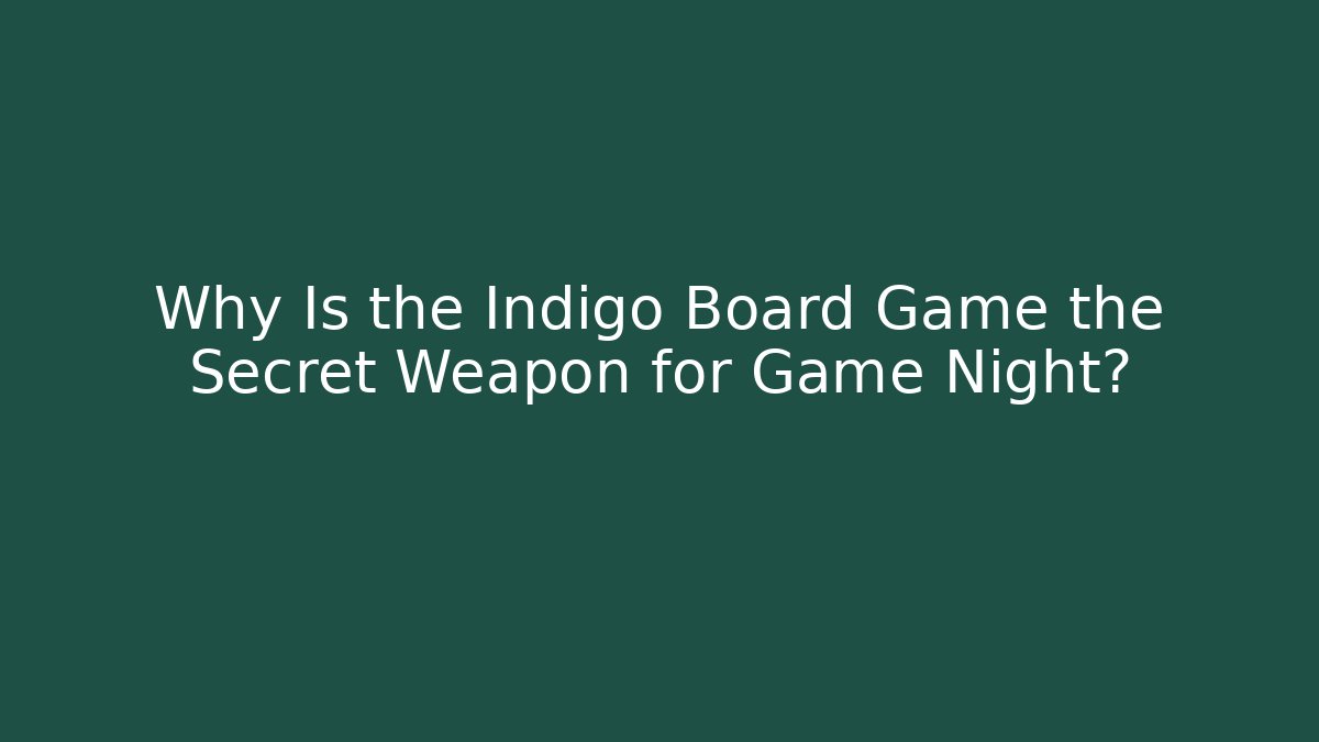 Why Is the Indigo Board Game the Secret Weapon for Game Night?