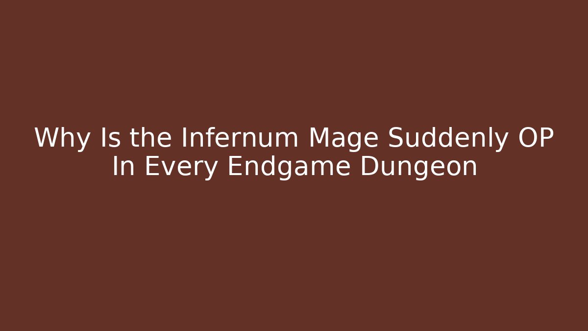 Why Is the Infernum Mage Suddenly OP In Every Endgame Dungeon
