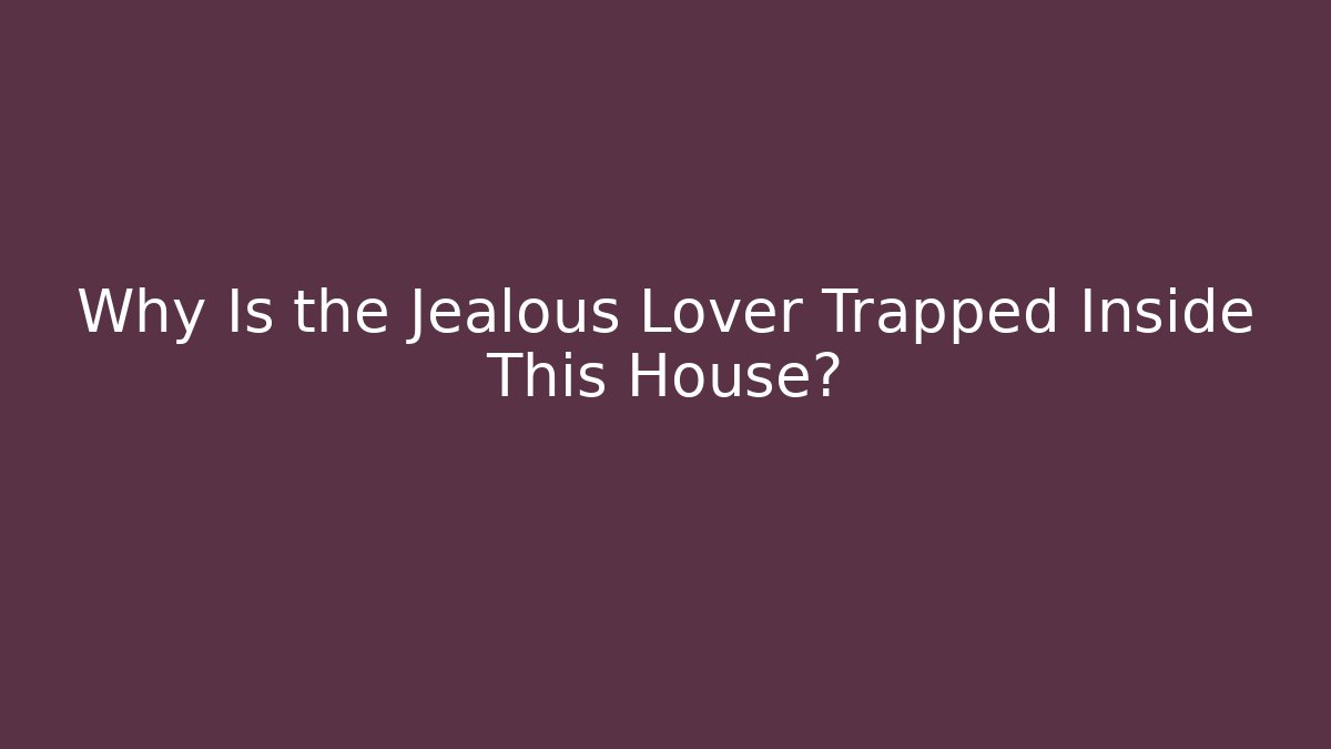 Why Is the Jealous Lover Trapped Inside This House? - Critter Realm