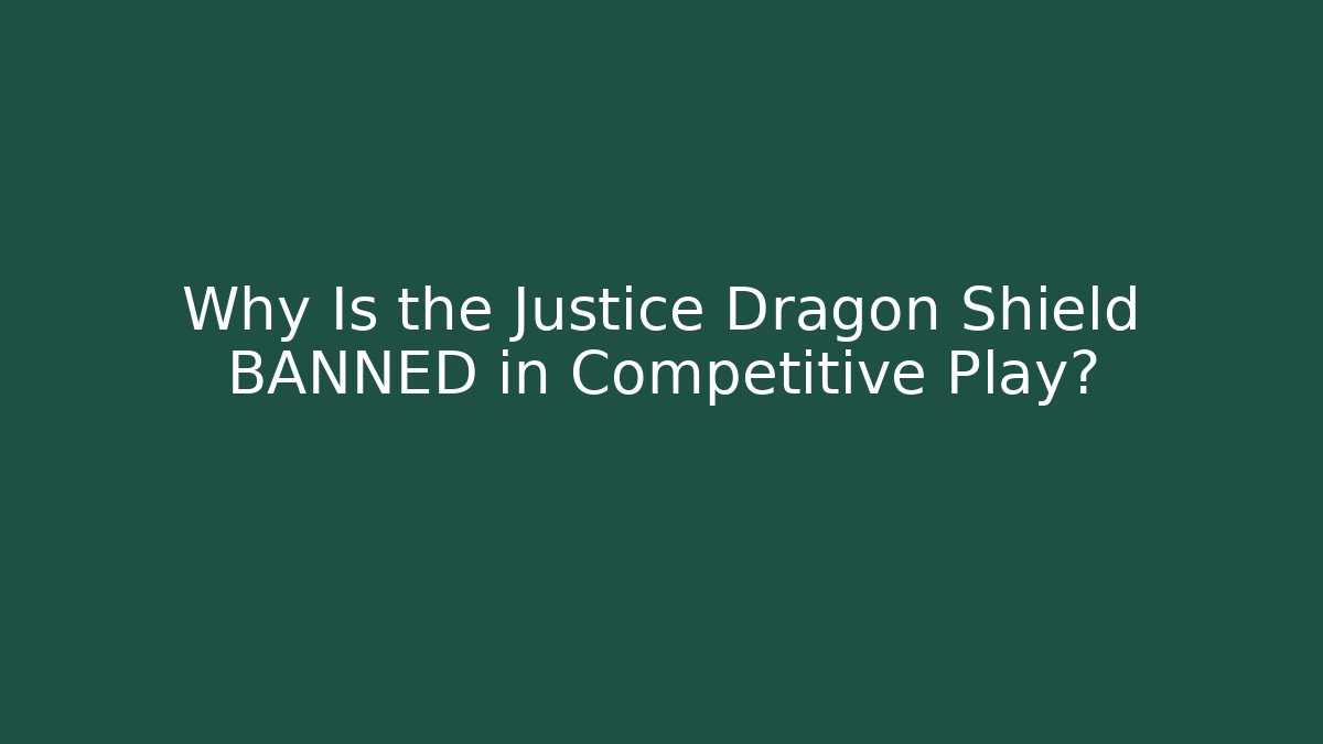 Why Is the Justice Dragon Shield BANNED in Competitive Play?