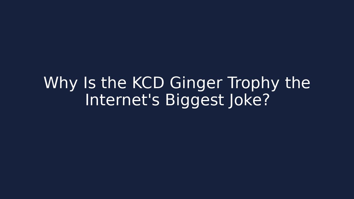 Why Is the KCD Ginger Trophy the Internet's Biggest Joke?