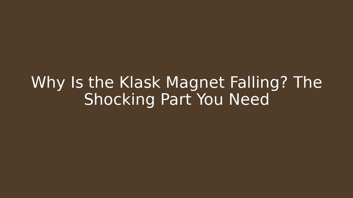 Why Is the Klask Magnet Falling? The Shocking Part You Need