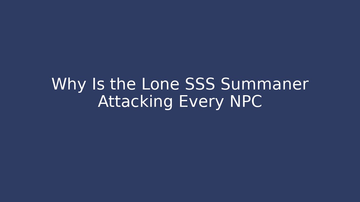 Why Is the Lone SSS Summaner Attacking Every NPC