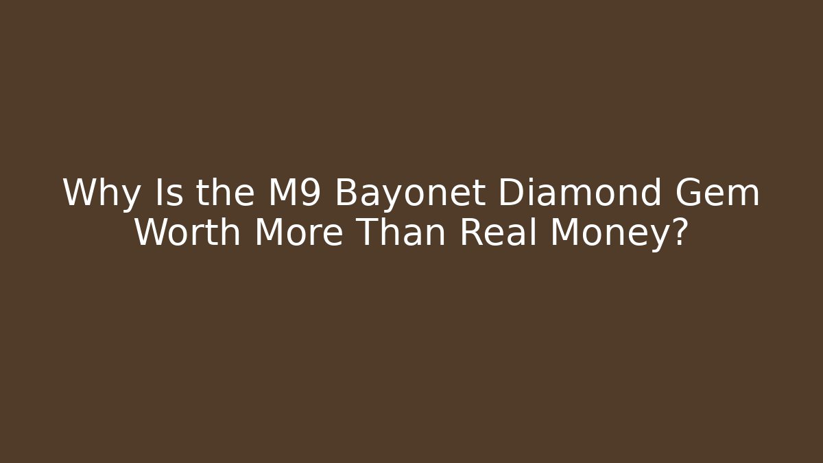 Why Is the M9 Bayonet Diamond Gem Worth More Than Real Money?