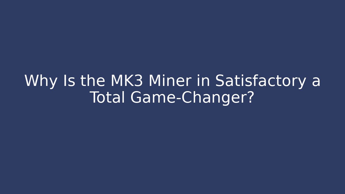 Why Is the MK3 Miner in Satisfactory a Total Game-Changer?