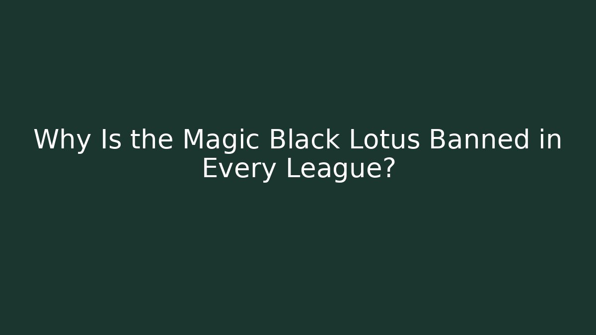 Why Is the Magic Black Lotus Banned in Every League?