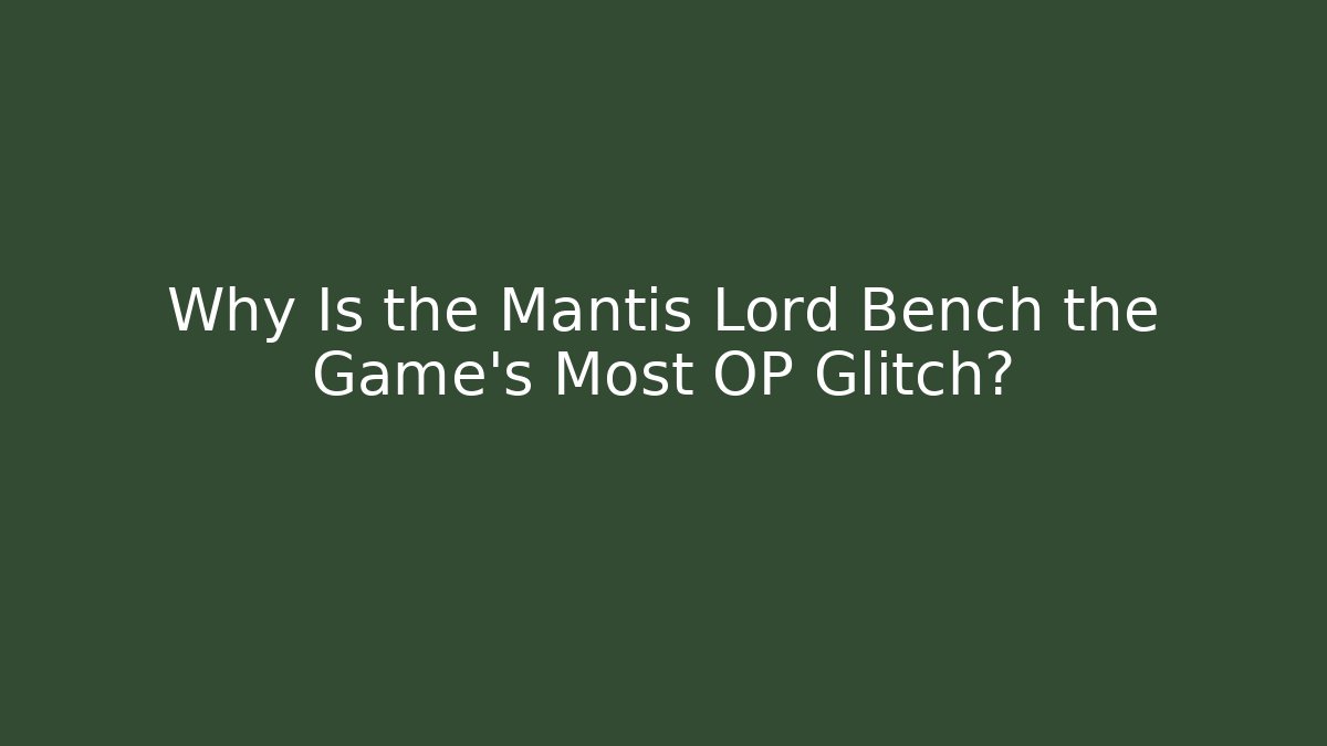 Why Is the Mantis Lord Bench the Game's Most OP Glitch?