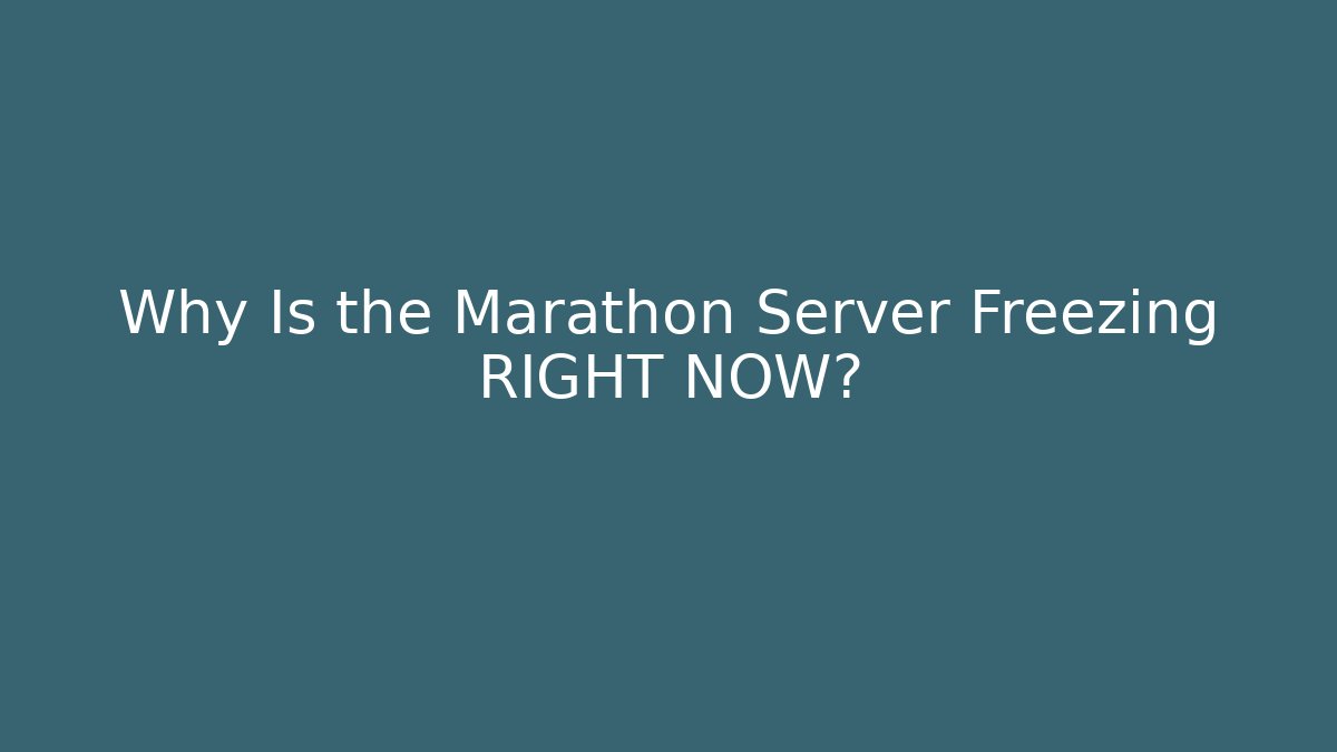 Why Is the Marathon Server Freezing RIGHT NOW?