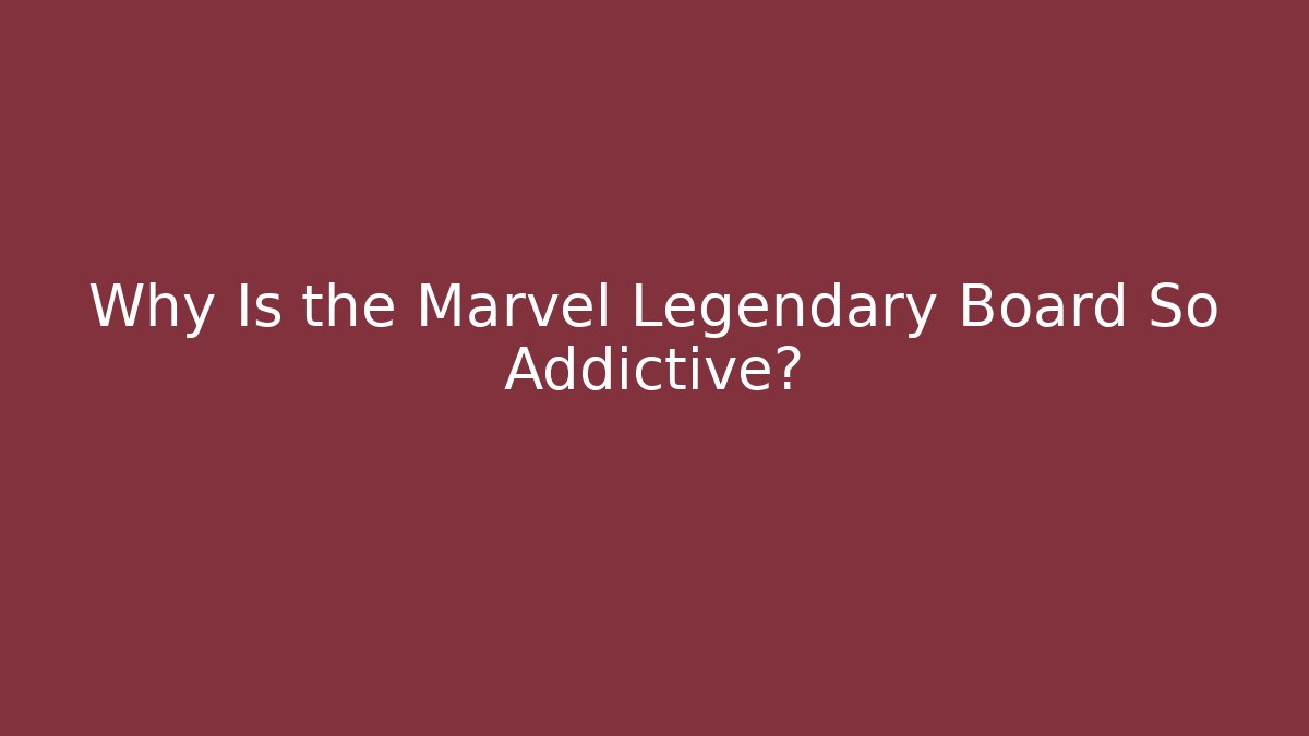 Why Is the Marvel Legendary Board So Addictive? - Critter Realm