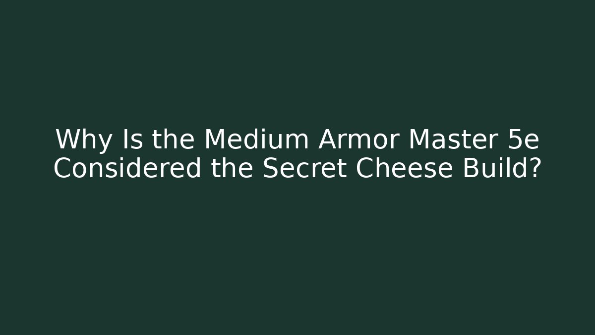 Why Is the Medium Armor Master 5e Considered the Secret Cheese Build? - Critter Realm