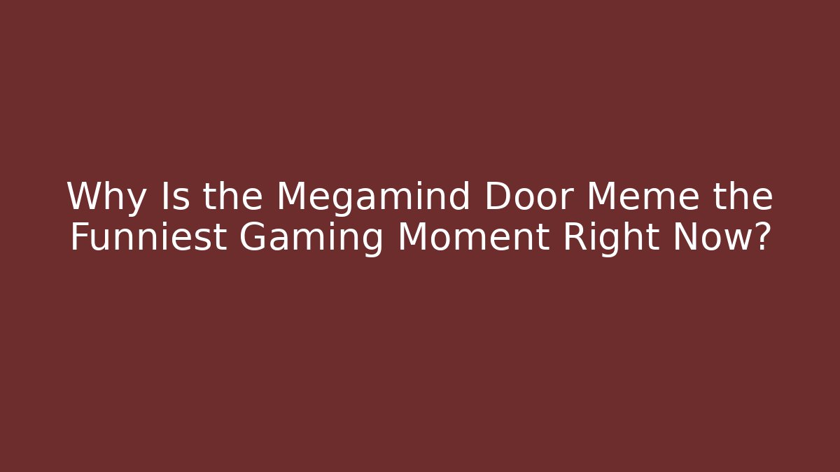 Why Is the Megamind Door Meme the Funniest Gaming Moment Right Now?