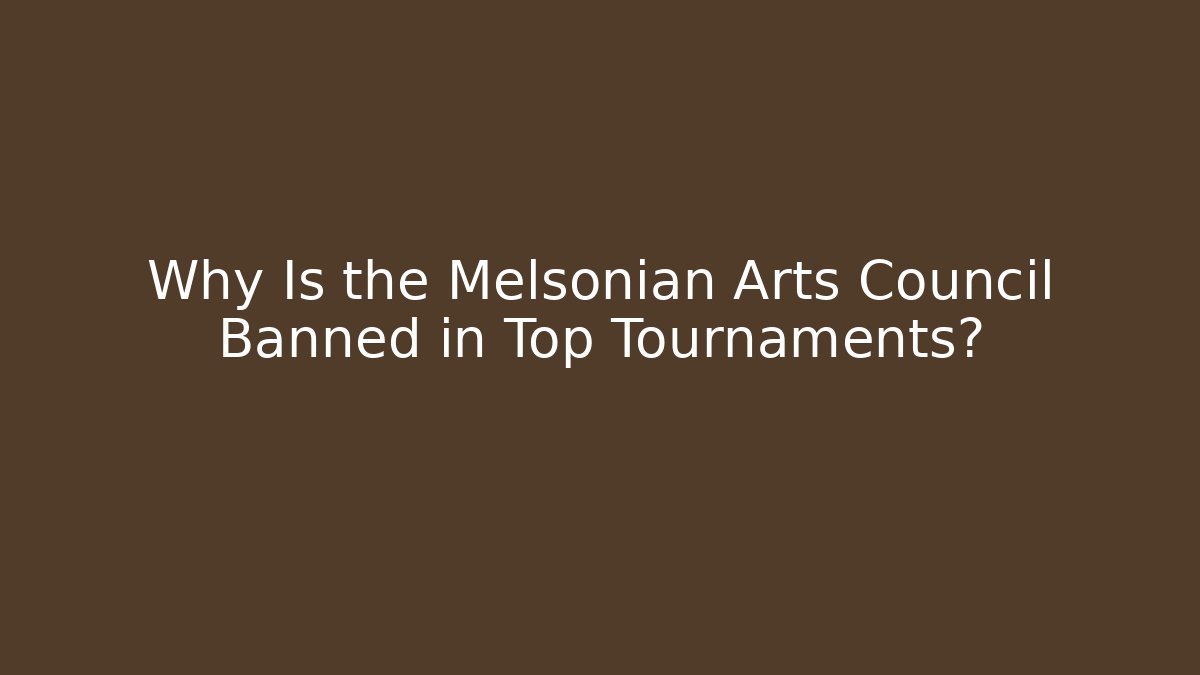 Why Is the Melsonian Arts Council Banned in Top Tournaments?