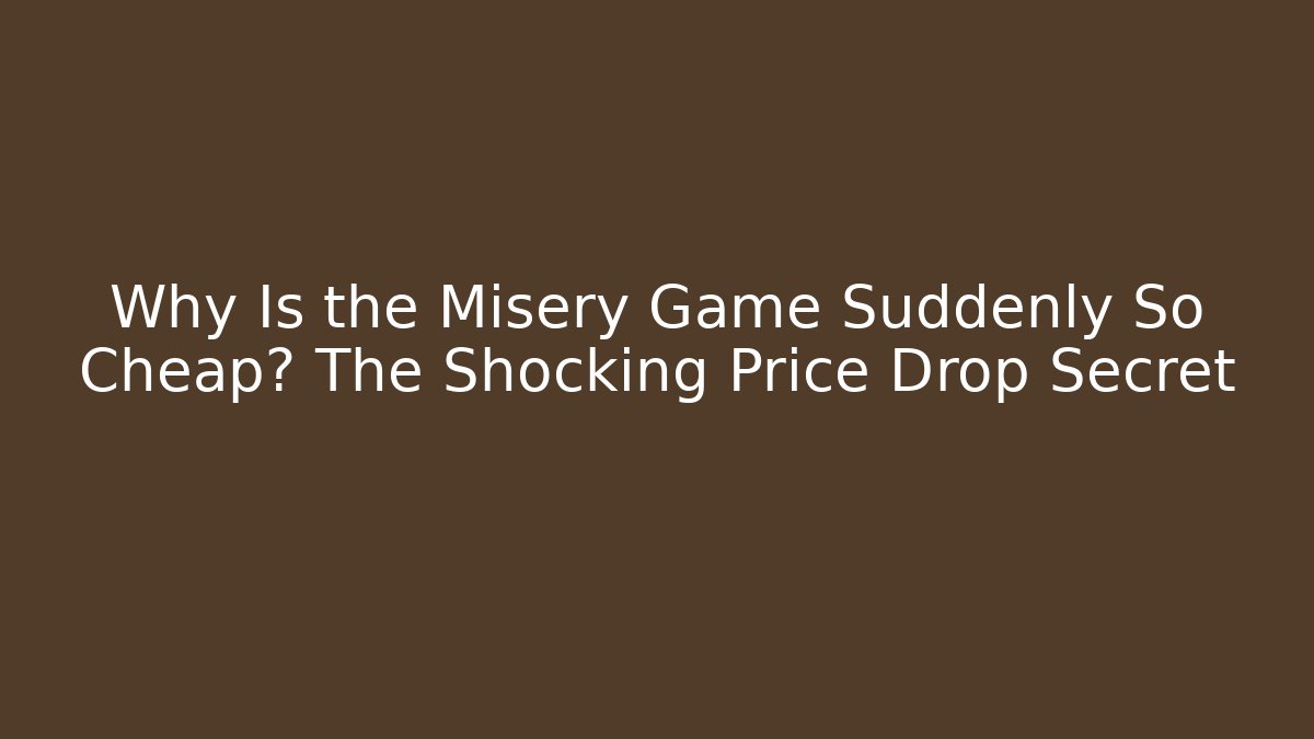 Why Is the Misery Game Suddenly So Cheap? The Shocking Price Drop Secret