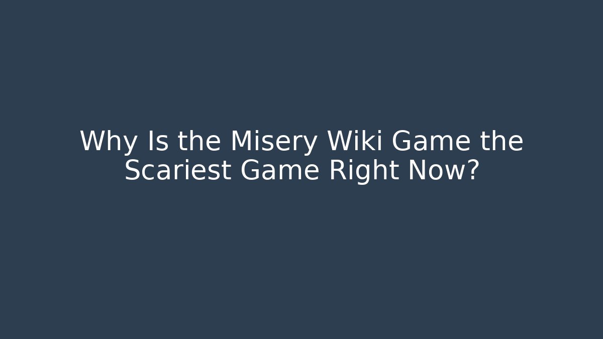 Why Is the Misery Wiki Game the Scariest Game Right Now?