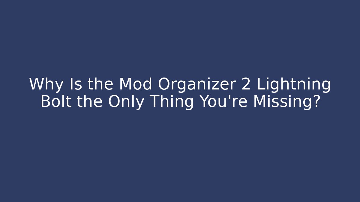 Why Is the Mod Organizer 2 Lightning Bolt the Only Thing You're Missing?