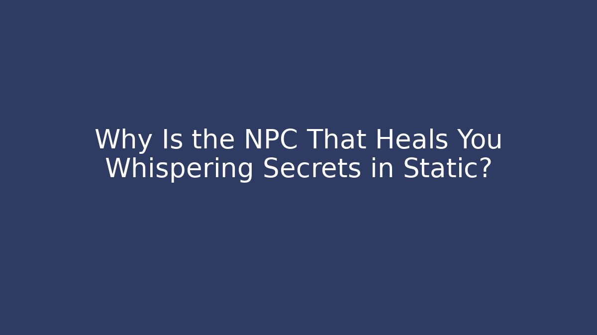 Why Is the NPC That Heals You Whispering Secrets in Static? - Critter Realm