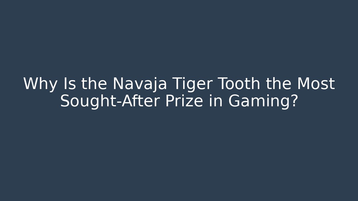Why Is the Navaja Tiger Tooth the Most Sought-After Prize in Gaming?