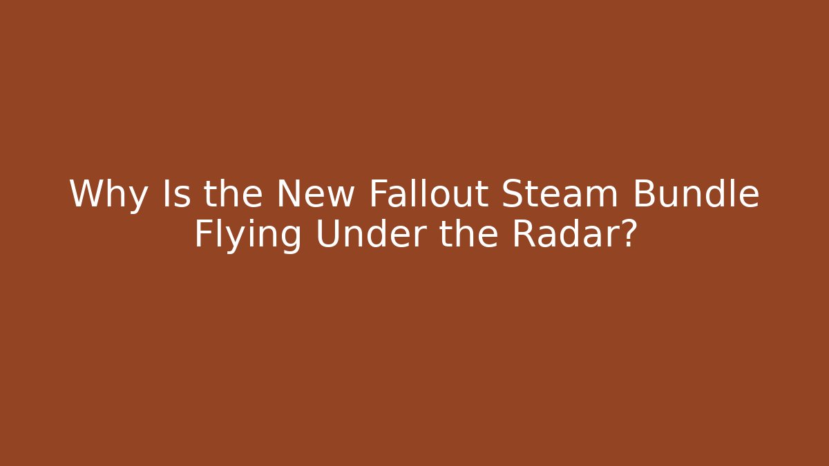 Why Is the New Fallout Steam Bundle Flying Under the Radar?