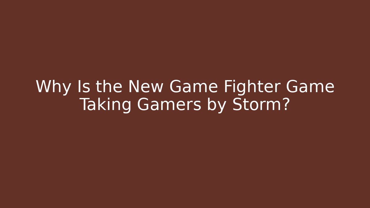 Why Is the New Game Fighter Game Taking Gamers by Storm?