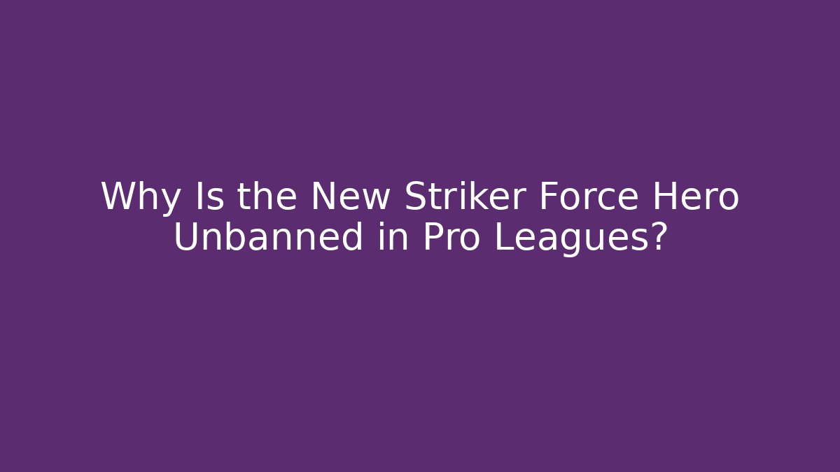 Why Is the New Striker Force Hero Unbanned in Pro Leagues? - Critter Realm