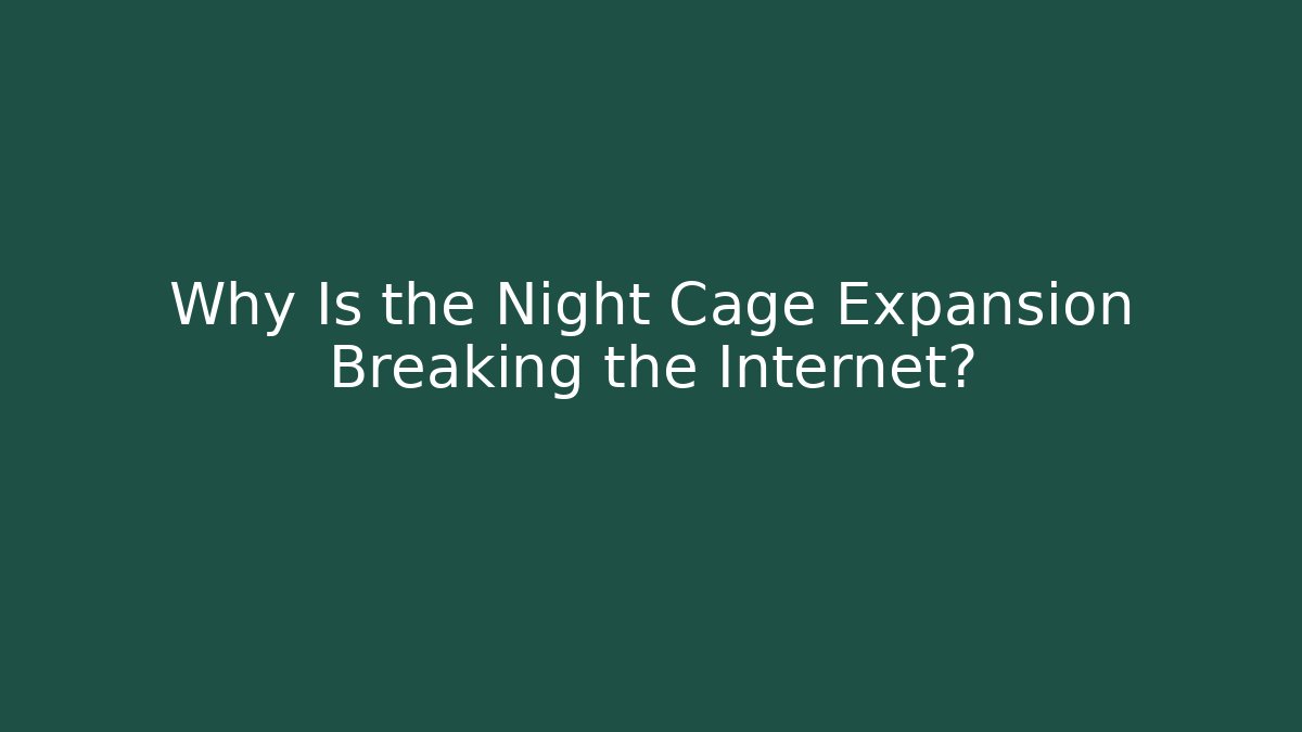 Why Is the Night Cage Expansion Breaking the Internet?