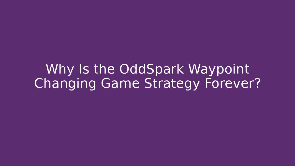 Why Is the OddSpark Waypoint Changing Game Strategy Forever?