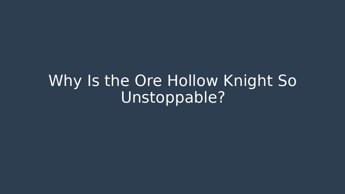 Why Is the Ore Hollow Knight So Unstoppable?