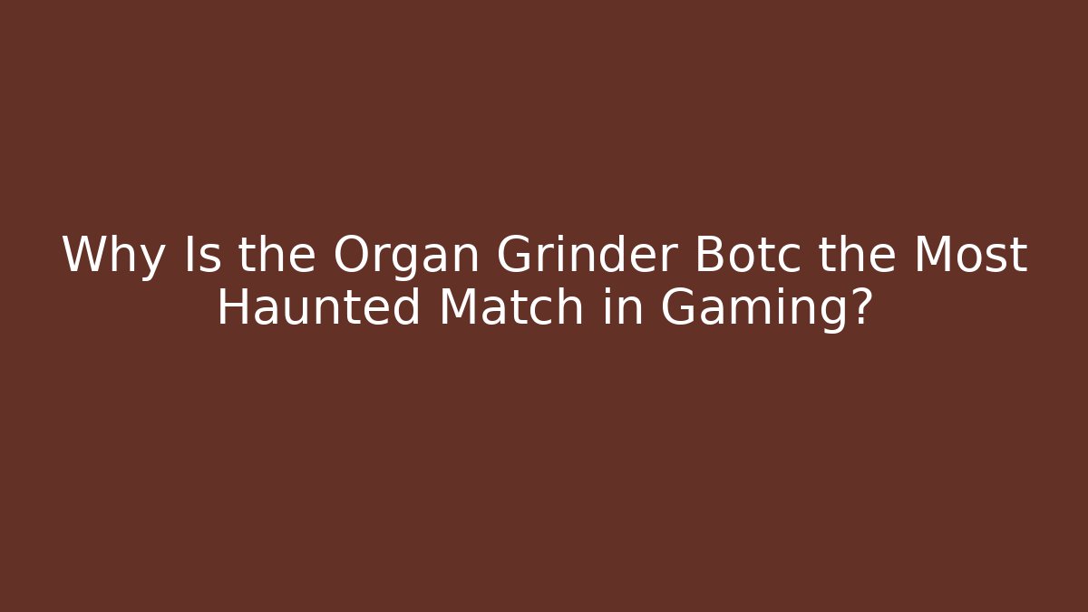 Why Is the Organ Grinder Botc the Most Haunted Match in Gaming?
