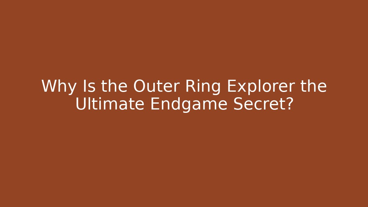 Why Is the Outer Ring Explorer the Ultimate Endgame Secret?