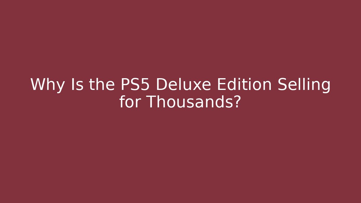 Why Is the PS5 Deluxe Edition Selling for Thousands? - Critter Realm