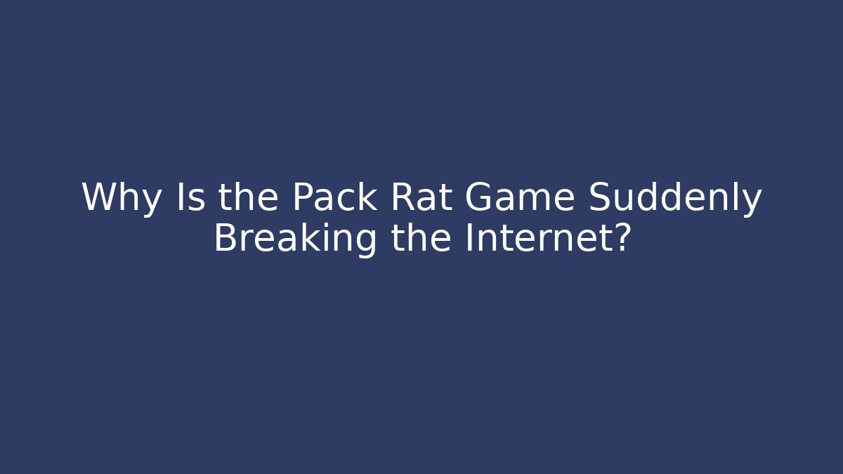 Why Is the Pack Rat Game Suddenly Breaking the Internet? - Critter Realm