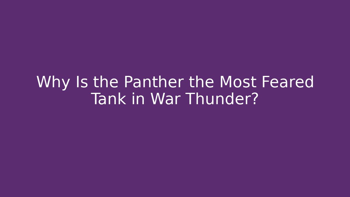 Why Is the Panther the Most Feared Tank in War Thunder?