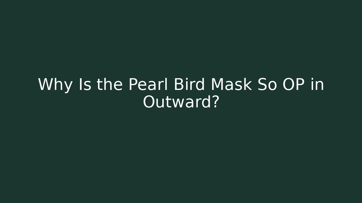 Why Is the Pearl Bird Mask So OP in Outward? - Critter Realm