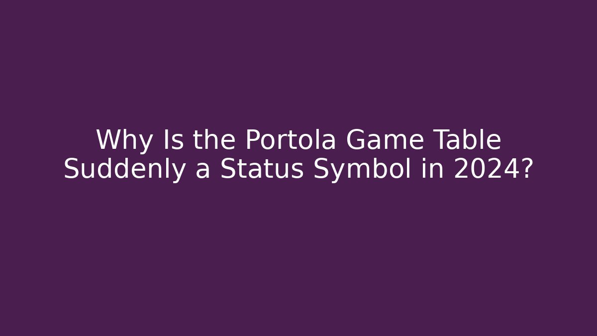 Why Is the Portola Game Table Suddenly a Status Symbol in 2024?