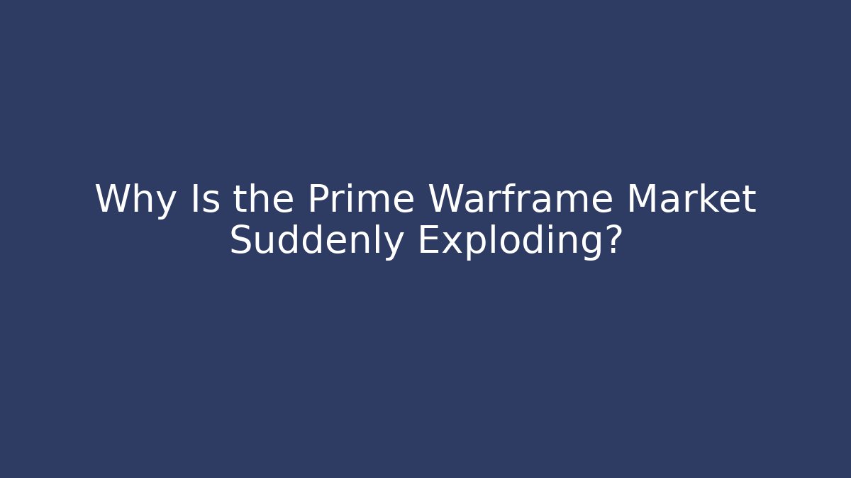 Why Is the Prime Warframe Market Suddenly Exploding? - Critter Realm