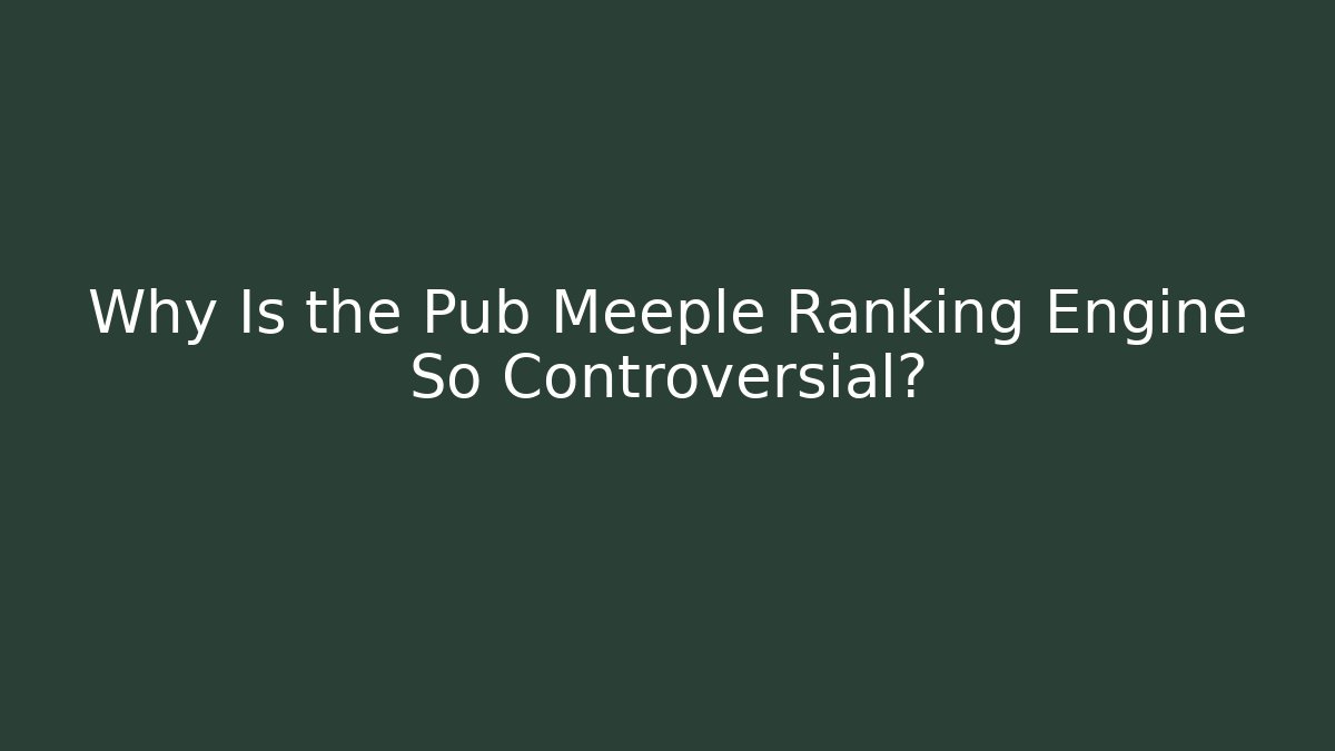 Why Is the Pub Meeple Ranking Engine So Controversial? - Critter Realm