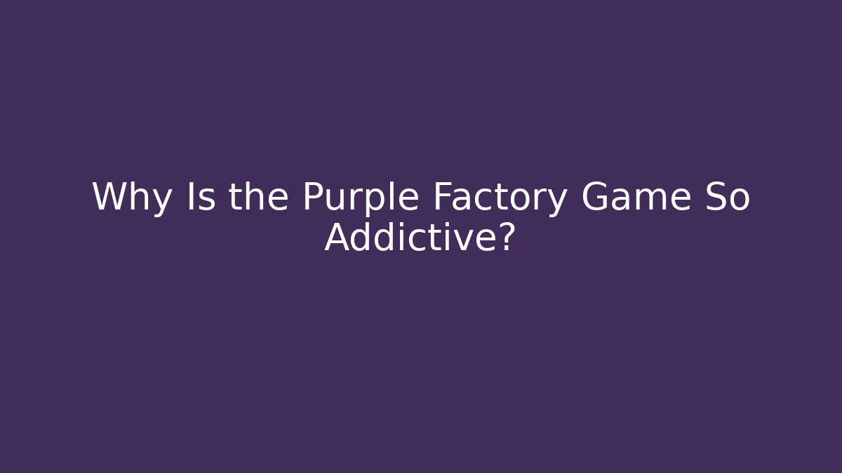 Why Is the Purple Factory Game So Addictive?