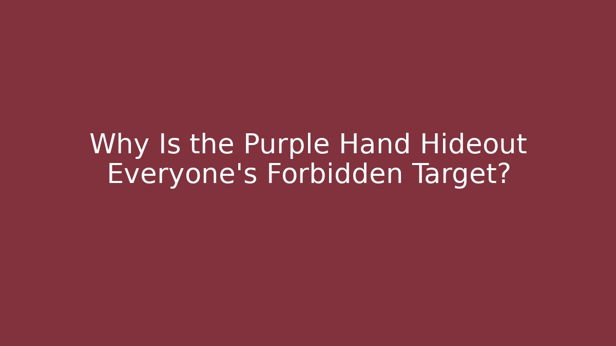 Why Is the Purple Hand Hideout Everyone's Forbidden Target?