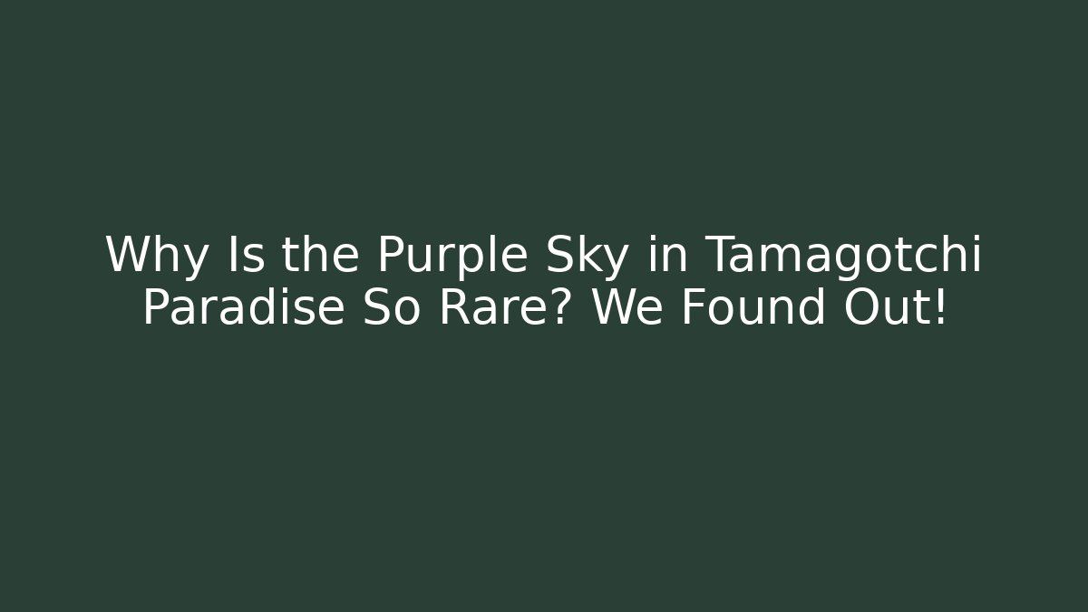 Why Is the Purple Sky in Tamagotchi Paradise So Rare? We Found Out!