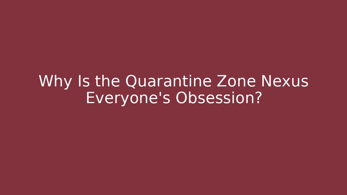 Why Is the Quarantine Zone Nexus Everyone’s Obsession? - Critter Realm