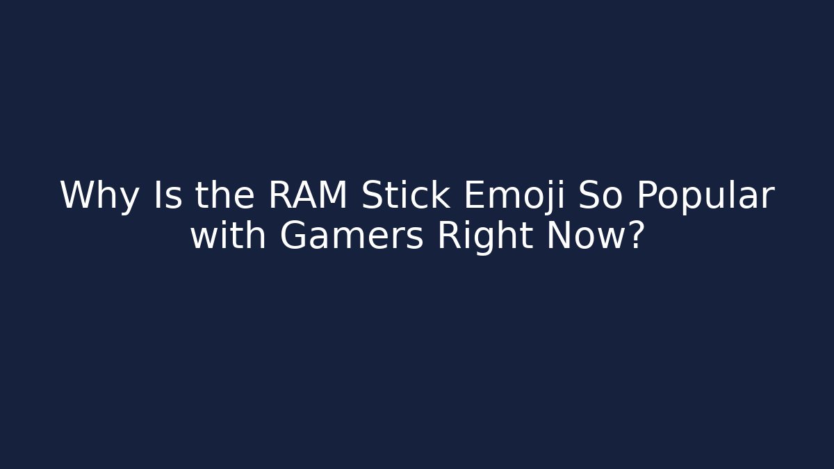 Why Is the RAM Stick Emoji So Popular with Gamers Right Now?