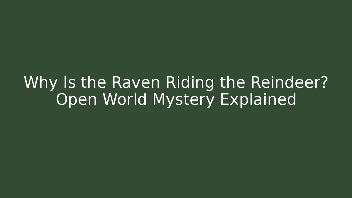 Why Is the Raven Riding the Reindeer? Open World Mystery Explained