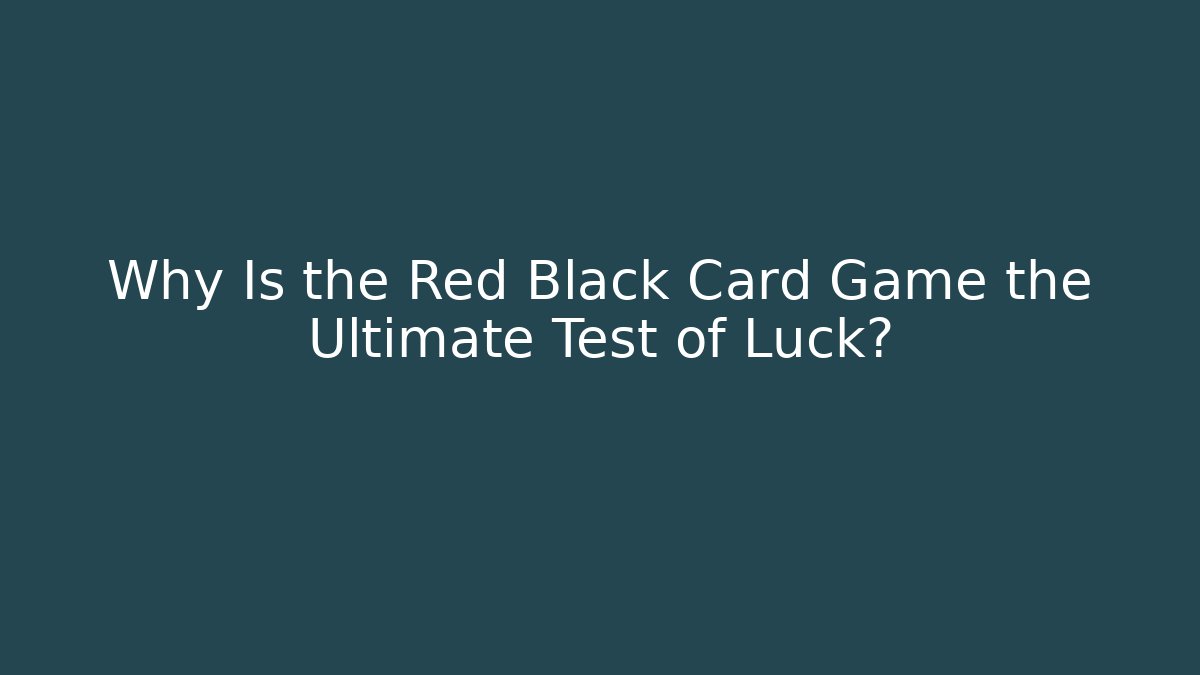 Why Is the Red Black Card Game the Ultimate Test of Luck?