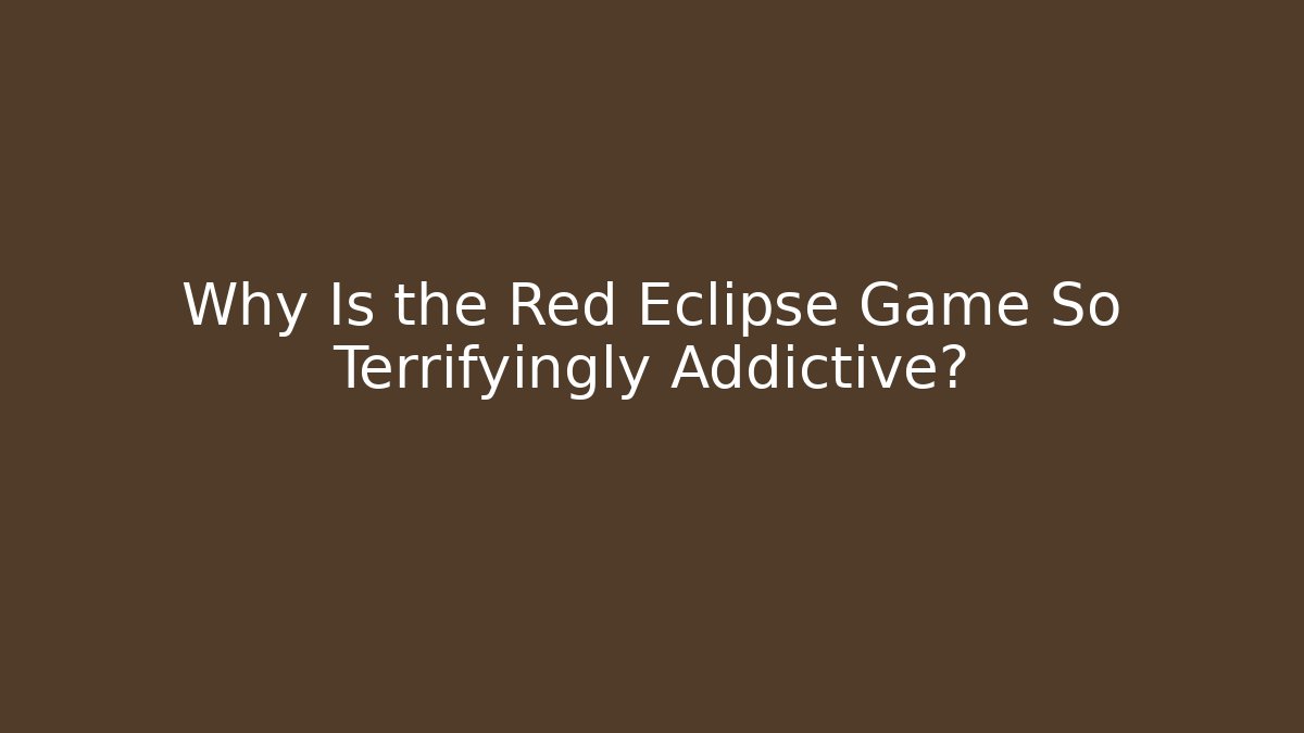 Why Is the Red Eclipse Game So Terrifyingly Addictive?