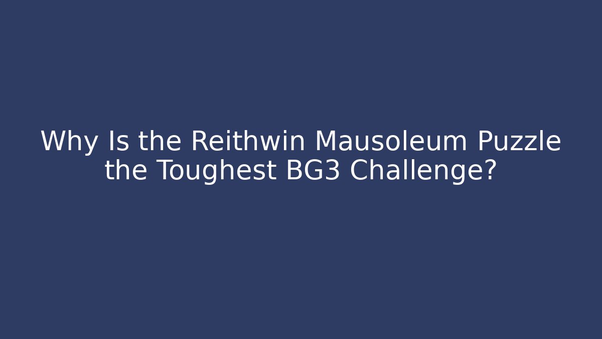 Why Is the Reithwin Mausoleum Puzzle the Toughest BG3 Challenge? - Critter Realm