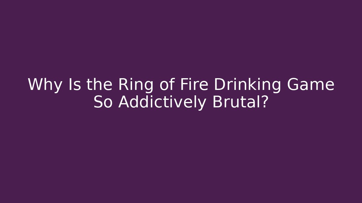 Why Is the Ring of Fire Drinking Game So Addictively Brutal?